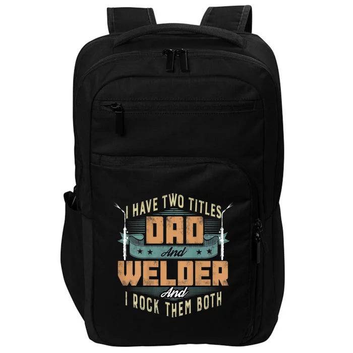 Funny Welding Dad I Have Two Titles Dad And Welder Impact Tech Backpack