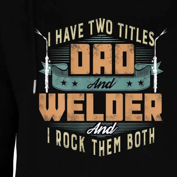 Funny Welding Dad I Have Two Titles Dad And Welder Womens Funnel Neck Pullover Hood