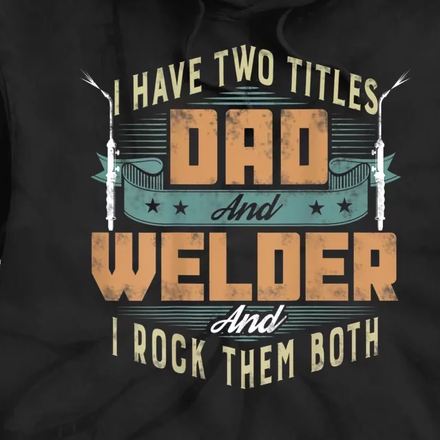 Funny Welding Dad I Have Two Titles Dad And Welder Tie Dye Hoodie