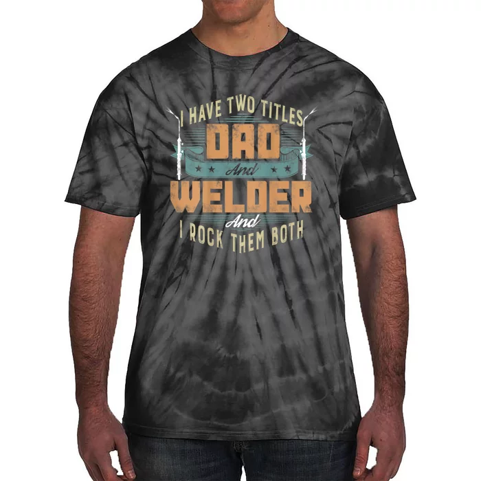 Funny Welding Dad I Have Two Titles Dad And Welder Tie-Dye T-Shirt