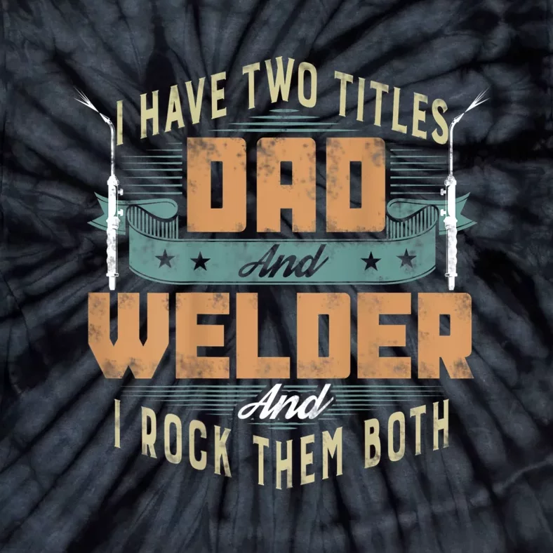 Funny Welding Dad I Have Two Titles Dad And Welder Tie-Dye T-Shirt