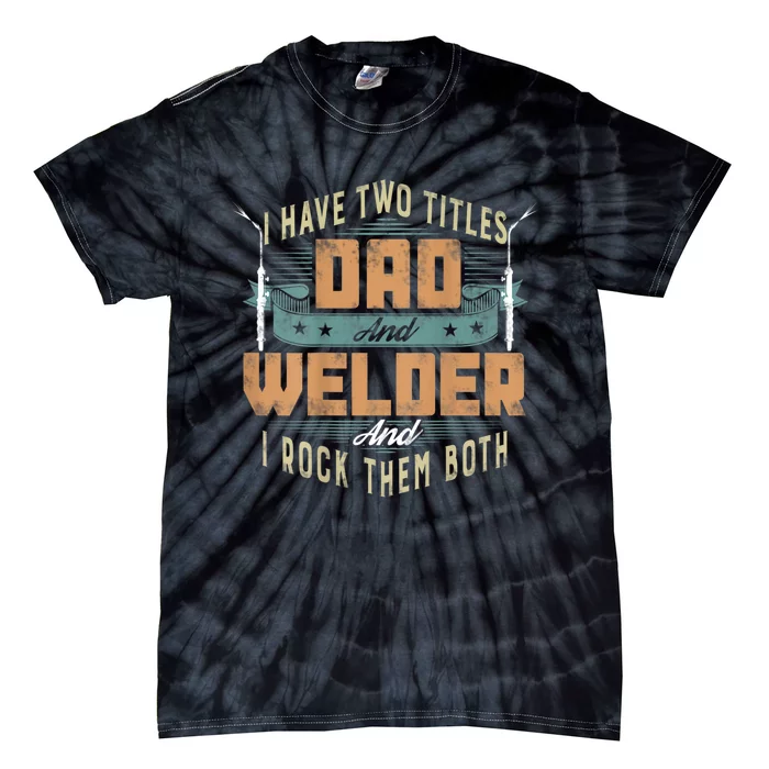 Funny Welding Dad I Have Two Titles Dad And Welder Tie-Dye T-Shirt