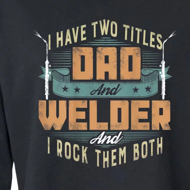 Funny Welding Dad I Have Two Titles Dad And Welder Cropped Pullover Crew