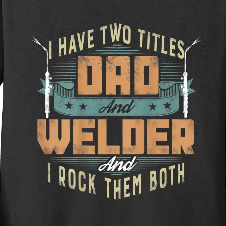 Funny Welding Dad I Have Two Titles Dad And Welder Kids Long Sleeve Shirt