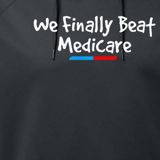 Funny We Finally Beat Medicare Performance Fleece Hoodie