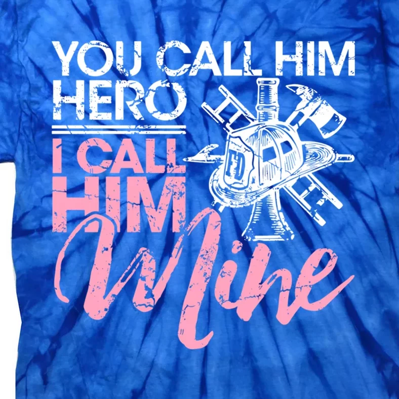 Firefighter Wife Friend Gift You Call Him Hero Tie-Dye T-Shirt