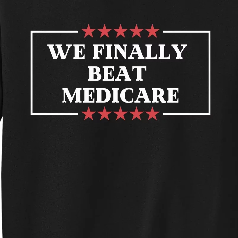 Funny We Finally Beat Medicare Tall Sweatshirt