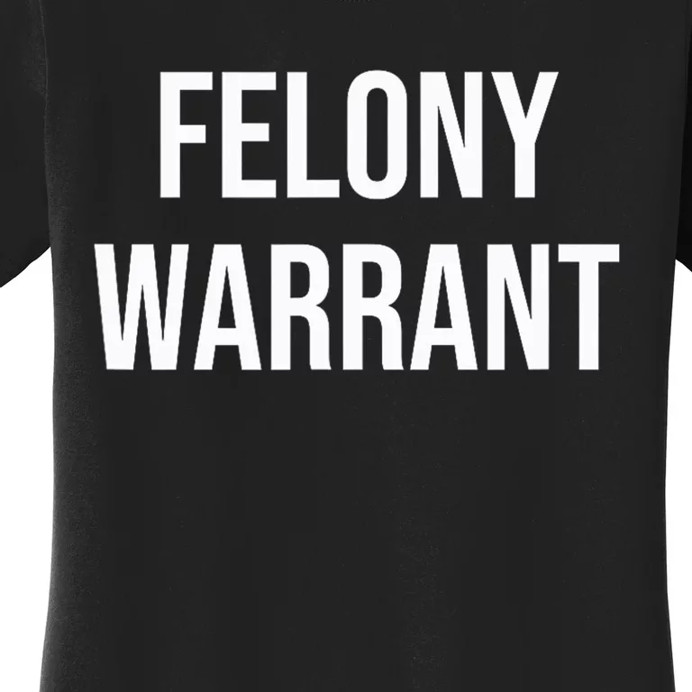 Felony Warrant Women's T-Shirt