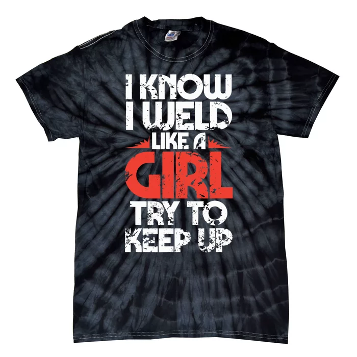 Funny Welding Fabricator Welder Worker Weld Like A Girl Tie-Dye T-Shirt