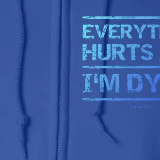 Funny Workout Great Gift: Everything Hurts And Im Dying Full Zip Hoodie