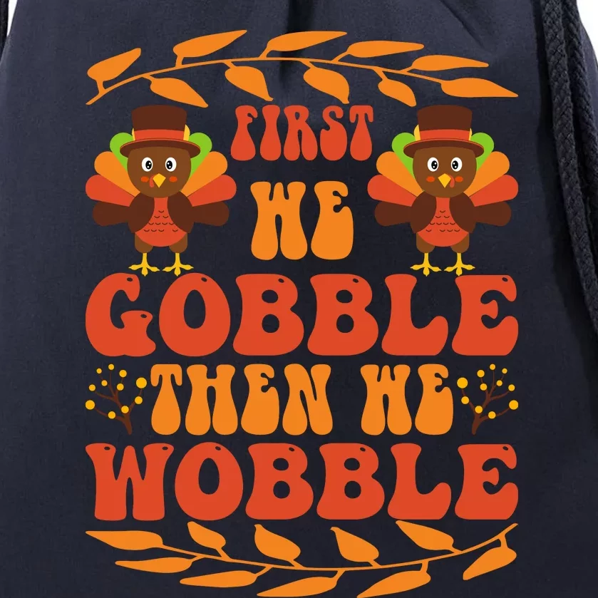 First We Gobble Then We Wobble Funny Turkey Pumpkin Pie Turkey Lover Drawstring Bag