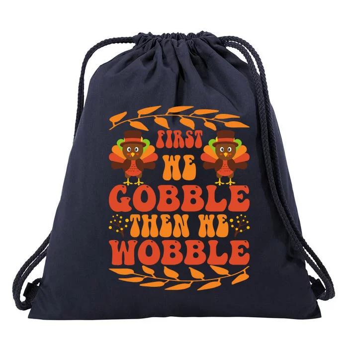 First We Gobble Then We Wobble Funny Turkey Pumpkin Pie Turkey Lover Drawstring Bag