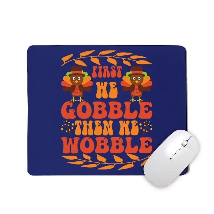 First We Gobble Then We Wobble Funny Turkey Pumpkin Pie Turkey Lover Mousepad