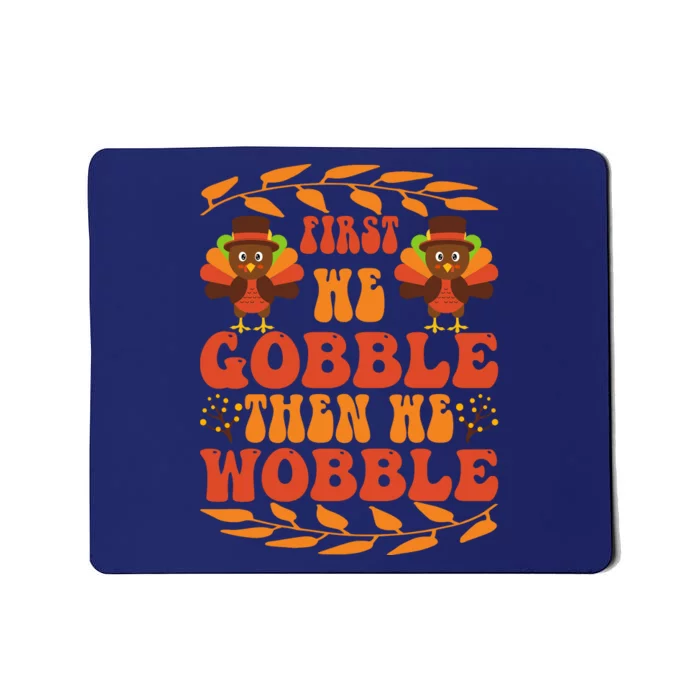 First We Gobble Then We Wobble Funny Turkey Pumpkin Pie Turkey Lover Mousepad