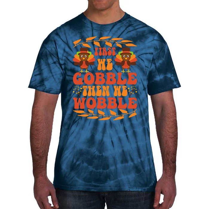 First We Gobble Then We Wobble Funny Turkey Pumpkin Pie Turkey Lover Tie-Dye T-Shirt