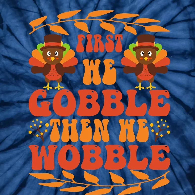 First We Gobble Then We Wobble Funny Turkey Pumpkin Pie Turkey Lover Tie-Dye T-Shirt