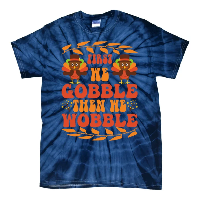 First We Gobble Then We Wobble Funny Turkey Pumpkin Pie Turkey Lover Tie-Dye T-Shirt