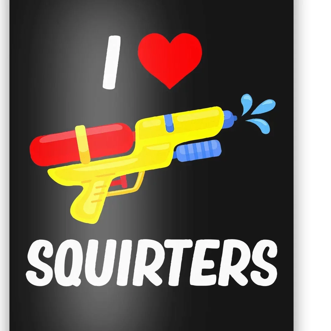 Funny Water Gun I Heart Squirters Funny I Love Squirters Poster