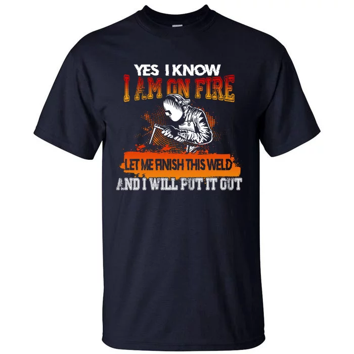 Funny Welder Gifts - Yes I Know I Am On Fire Tall T-Shirt