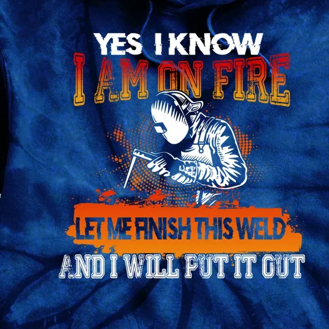 Funny Welder Gifts - Yes I Know I Am On Fire Tie Dye Hoodie