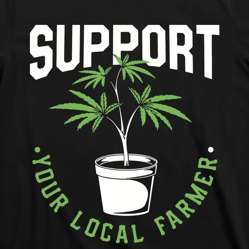 Funny Weed Gift Support Your Local Farmer Local Grower T-Shirt