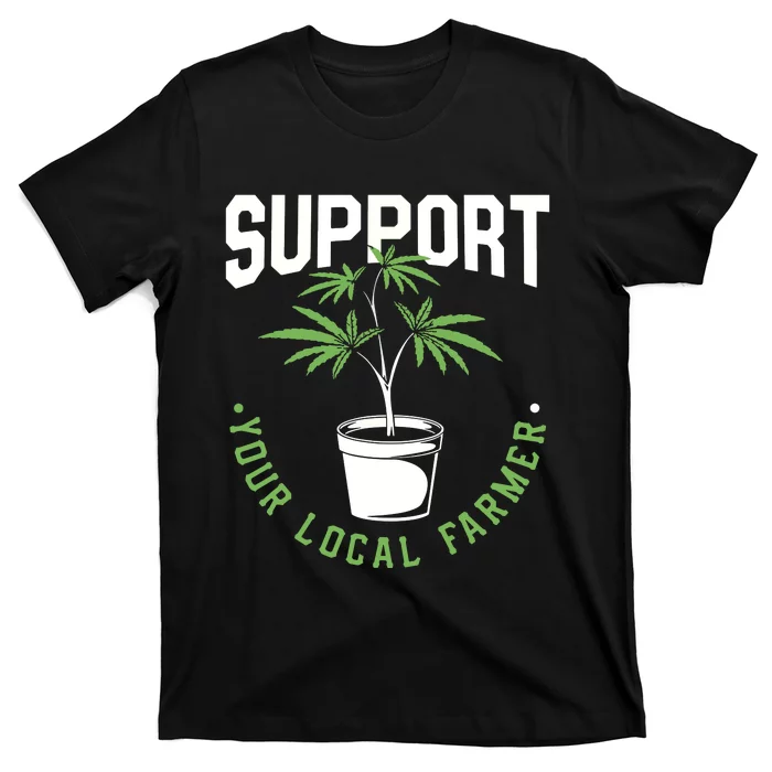 Funny Weed Gift Support Your Local Farmer Local Grower T-Shirt