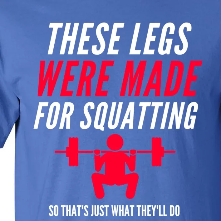 Funny Workout Gym Fitness These Legs Were Made For Squatting Gift Tall T-Shirt