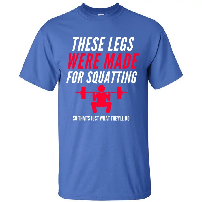 Funny Workout Gym Fitness These Legs Were Made For Squatting Gift Tall T-Shirt