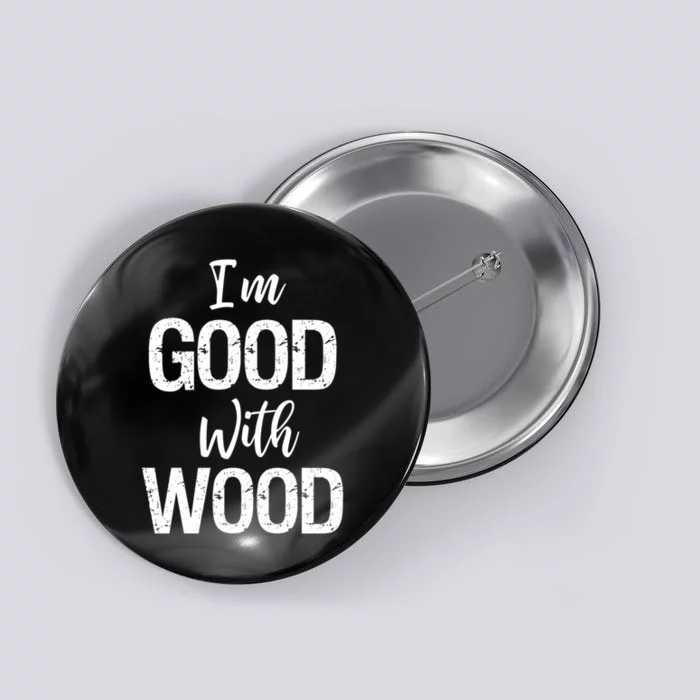 Funny Woodworking Gift Woodworker Gift I'm Good With Wood Gift Button