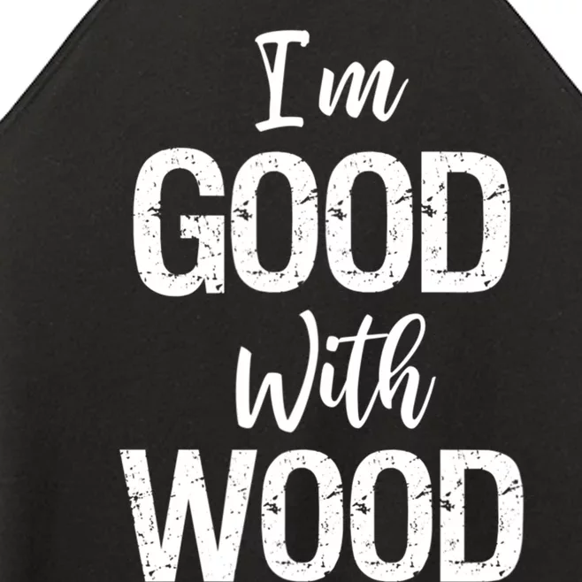 Funny Woodworking Gift Woodworker Gift I'm Good With Wood Gift Women’s Perfect Tri Rocker Tank