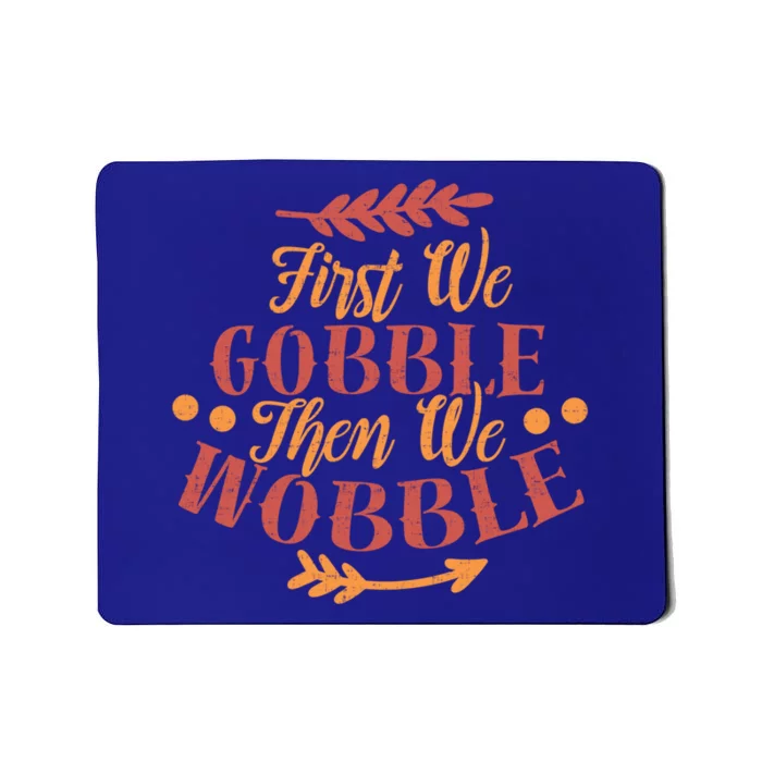 First We Gobble Then We Wobble Funny Gift Thanksgiving Gift Cute Gift Mousepad