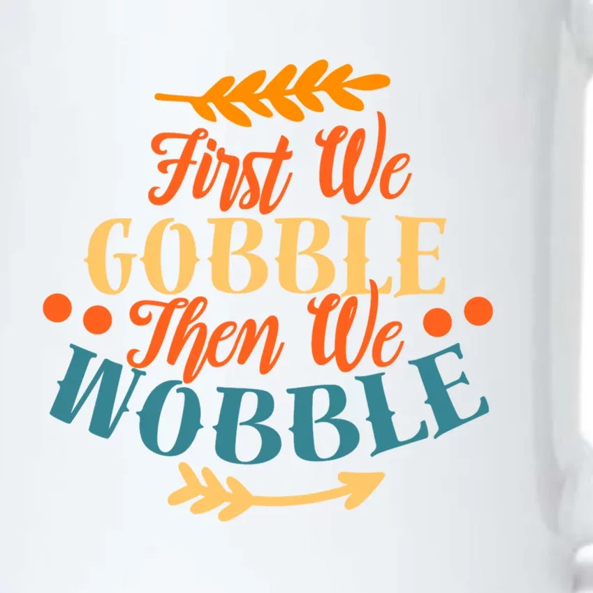 First We Gobble Then We Wobble Funny Thanksgiving Quote Joke Great Gift Black Color Changing Mug