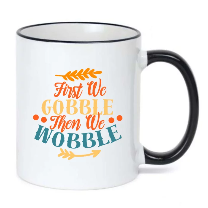 First We Gobble Then We Wobble Funny Thanksgiving Quote Joke Great Gift Black Color Changing Mug