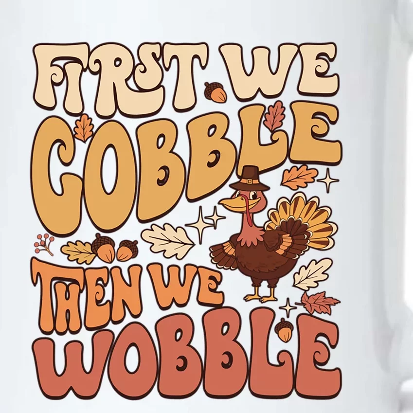 First We Gobble Then We Wobble Thanksgiving Turkey Funny Meaningful Gift Black Color Changing Mug