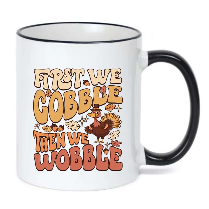 First We Gobble Then We Wobble Thanksgiving Turkey Funny Meaningful Gift Black Color Changing Mug