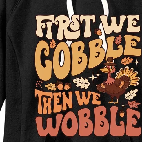 First We Gobble Then We Wobble Thanksgiving Turkey Funny Meaningful Gift Women's Fleece Hoodie