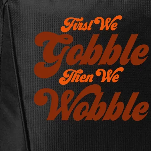 First We Gobble Then We Wobble Turkey Thanksgiving Design Gift City Backpack