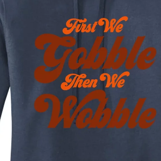 First We Gobble Then We Wobble Turkey Thanksgiving Design Gift Women's Pullover Hoodie