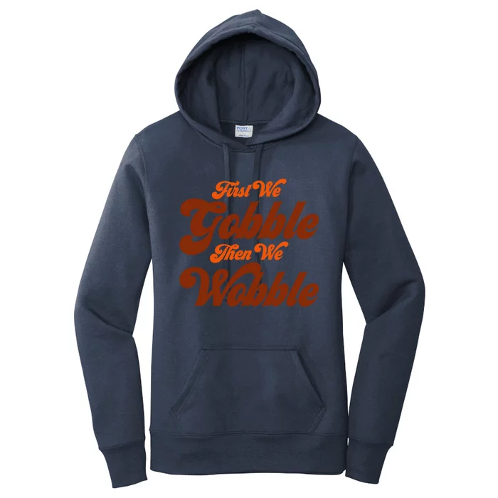 First We Gobble Then We Wobble Turkey Thanksgiving Design Gift Women's Pullover Hoodie