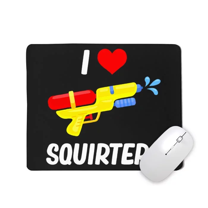 Funny Water Gun I Heart Squirters Funny I Love Squirters Mousepad