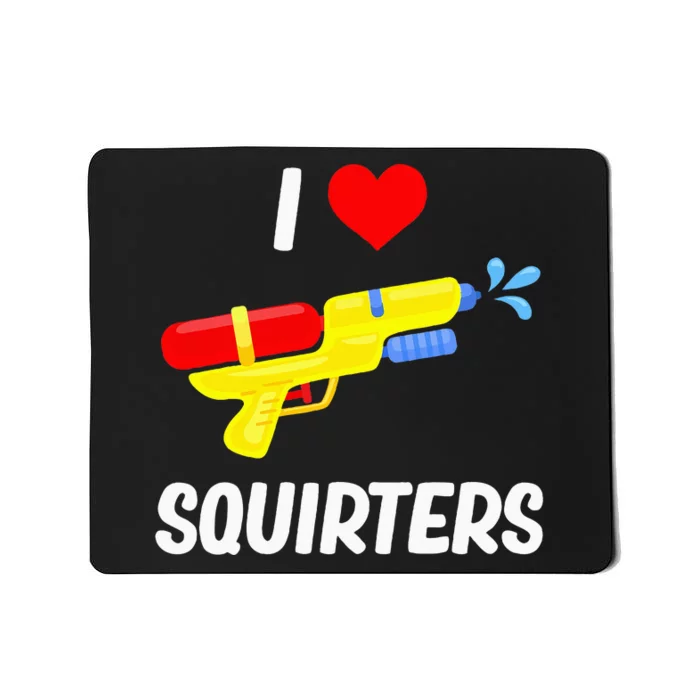 Funny Water Gun I Heart Squirters Funny I Love Squirters Mousepad