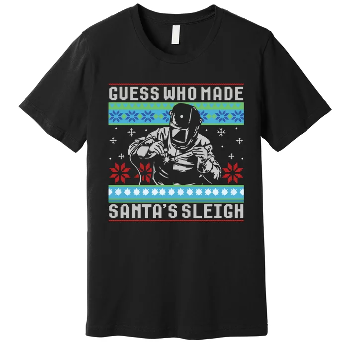 Funny Welder Guess Who Made Santa's Sleigh Sweater Premium T-Shirt