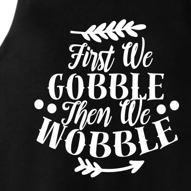 First We Gobble Then We Wobble Funny Thanksgiving Design Meaningful Gift Ladies Tri-Blend Wicking Tank