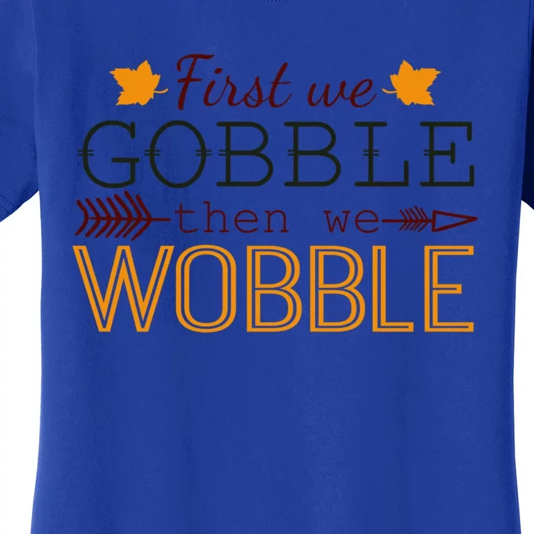 First We Gobble Then We Wobble Thanksgiving Thanksgiving Cute Gift Women's T-Shirt