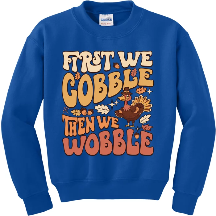 First We Gobble Then We Wobble Thanksgiving Turkey Funny Gift Kids Sweatshirt