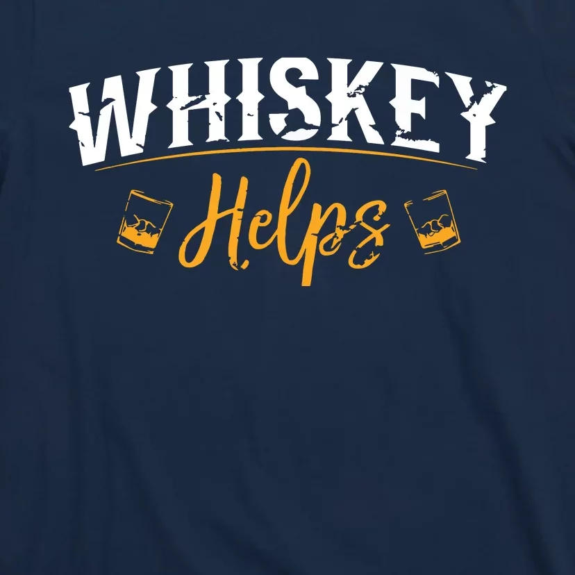 Funny Whiskey Helps T-Shirt