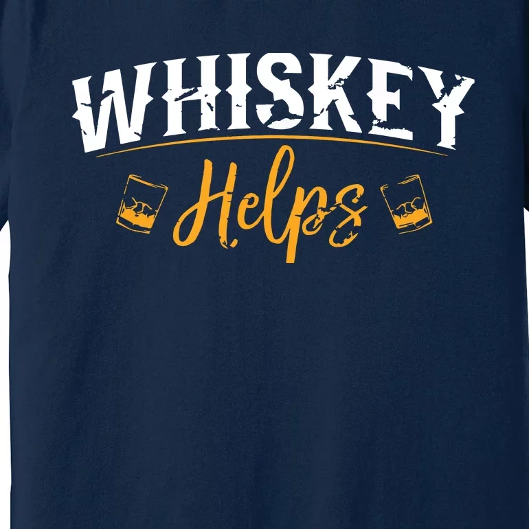 Funny Whiskey Helps Premium T-Shirt