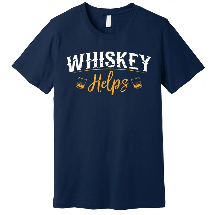 Funny Whiskey Helps Premium T-Shirt