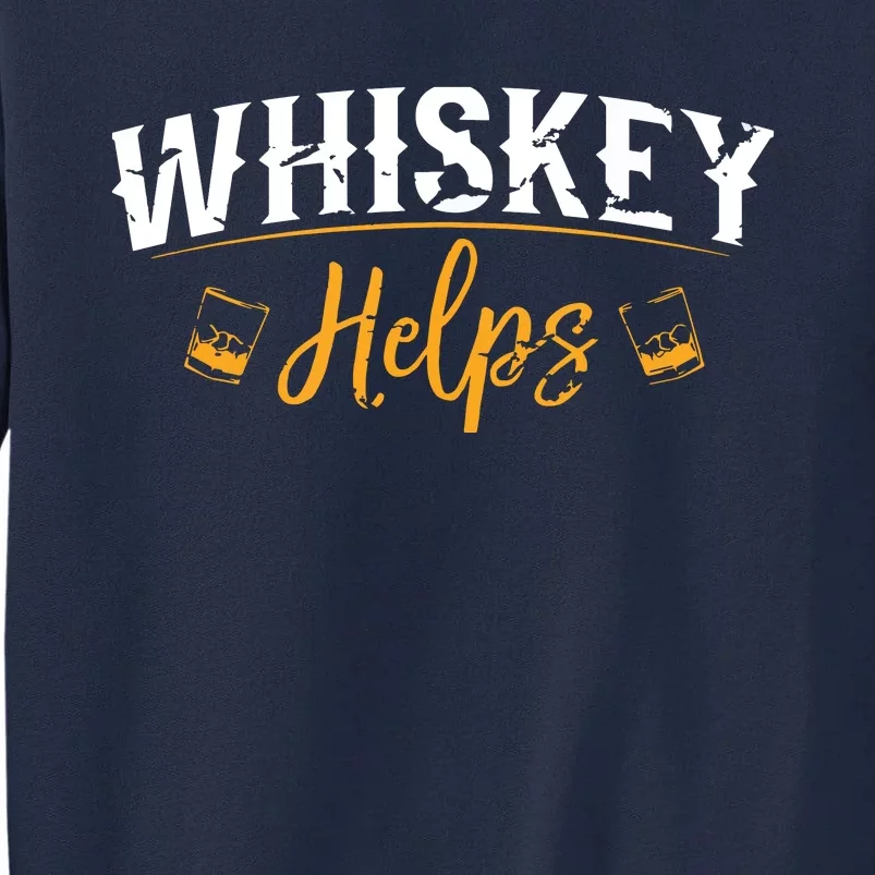 Funny Whiskey Helps Tall Sweatshirt