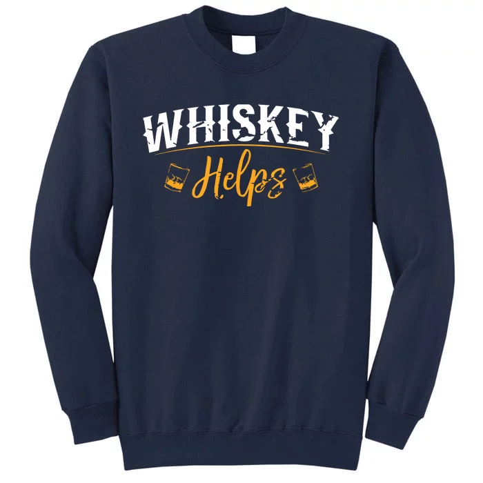 Funny Whiskey Helps Tall Sweatshirt